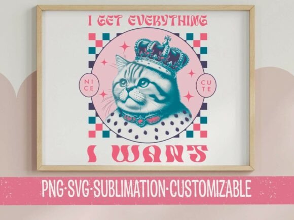 I Get Everything I Want SVG PNG Royal Cat